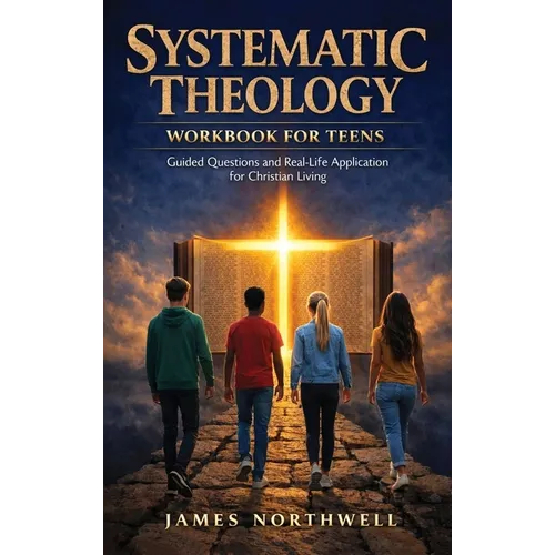 Systematic Theology Workbook for Teens: Guided Questions and Real-Life Application for Christian Living