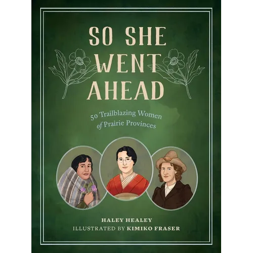So She Went Ahead: 50 Trailblazing Women of the Canadian Prairies