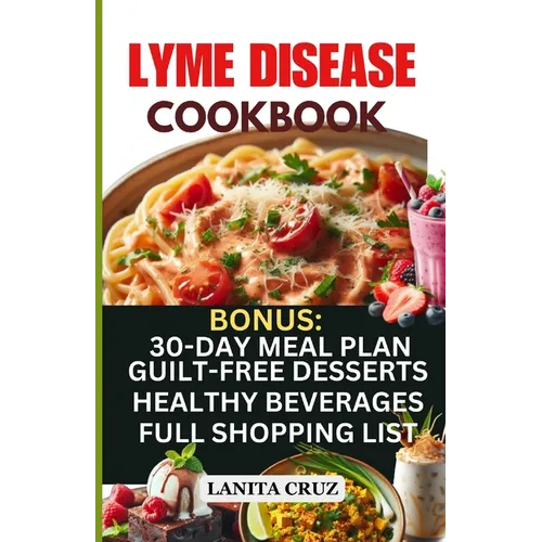 Lyme Disease Cookbook: Delicious Healthy Lyme Disease Diet Recipes and Lifestyle Tips for Lyme Disease Repair and to Ease Lyme Symptoms