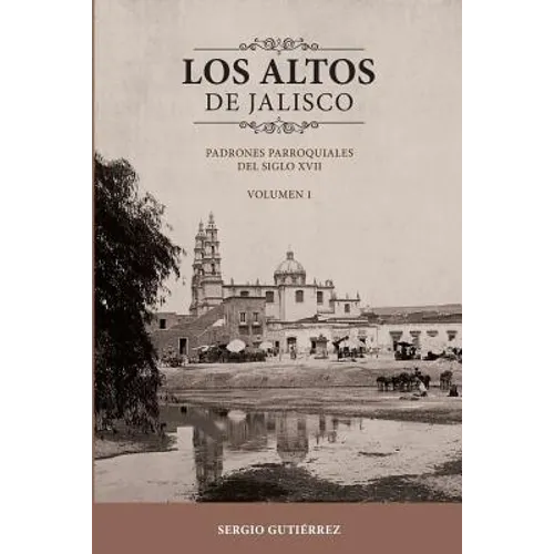 Los Altos de Jalisco: Padrones Parroquiales del Siglo XVII Volumen 1