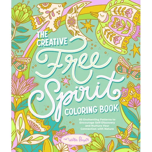The Creative Free Spirit Coloring Book: 60 Enchanting Patterns to Encourage Self-Discovery and Nurture Your Connection with Nature