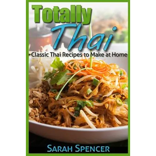 Totally Thai Classic Thai Recipes to Make at Home