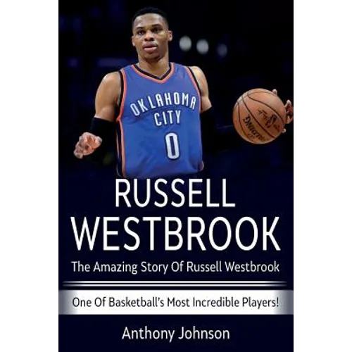 Russell Westbrook: The amazing story of Russell Westbrook - one of basketball's most incredible players!