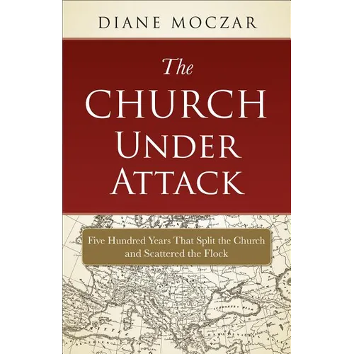 The Church Under Attack: Five Hundred Years That Split the Church and Scattered the Flock
