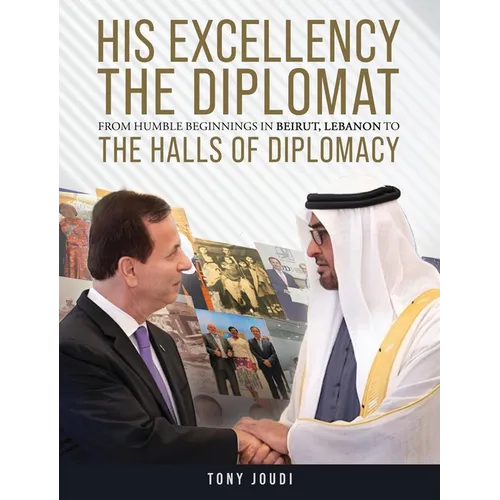 His Excellency: The Diplomat from humble beginnings in Beirut, Lebanon to the Halls of Diplomacy