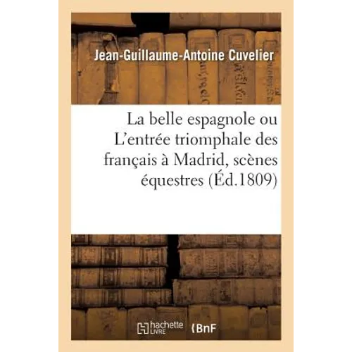La belle espagnole ou L'entrée triomphale des français à Madrid: scènes équestres, militaires et historiques en 3 parties