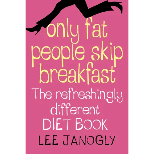 Only Fat People Skip Breakfast: The Refreshingly Different Diet Book