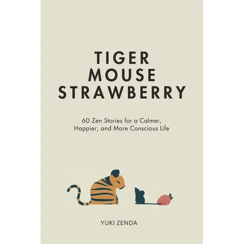 Tiger Mouse Strawberry: 60 Zen Stories for a Calmer, More Mindful, and Happier Life - Including Reflections for Beginners