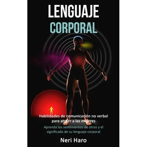 Lenguaje corporal: Habilidades de comunicación no verbal para atraer a las mujeres (Aprenda los sentimientos de otros y el significado de