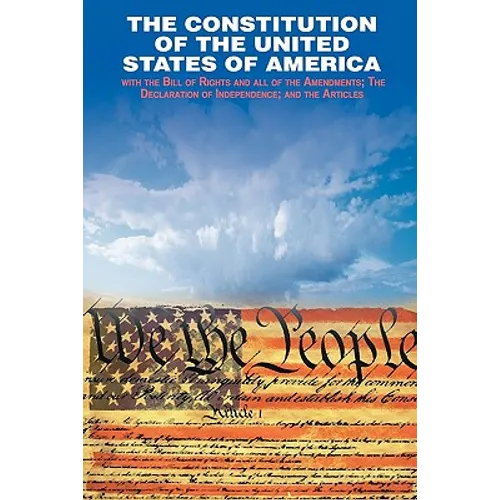 The Declaration of Independence and the Constitution of the United States of America