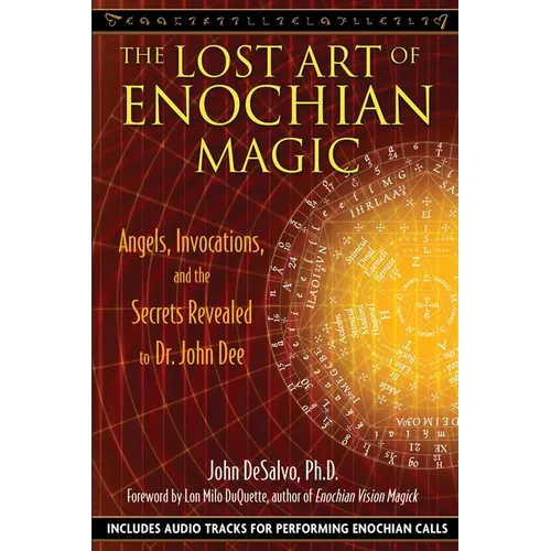The Lost Art of Enochian Magic: Angels, Invocations, and the Secrets Revealed to Dr. John Dee [With CD (Audio)]