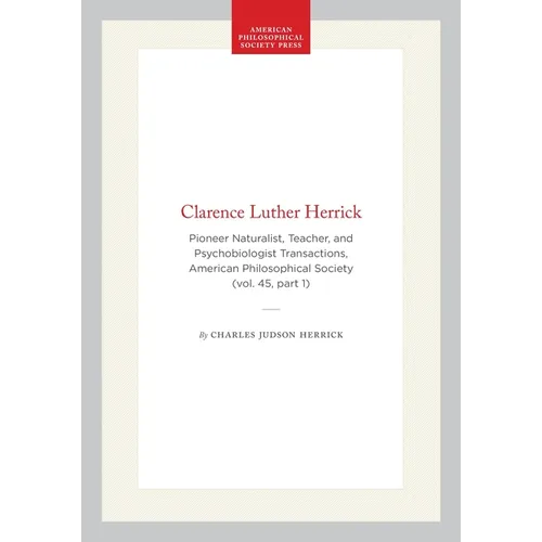 Clarence Luther Herrick: Pioneer Naturalist, Teacher, and Psychobiologist Transactions, American Philosophical Society (Vol. 45, Part 1)