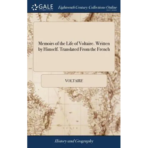 Memoirs of the Life of Voltaire. Written by Himself. Translated From the French