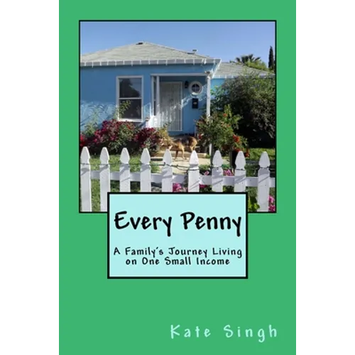 Every Penny: A Family's Journey Living on One Small Income