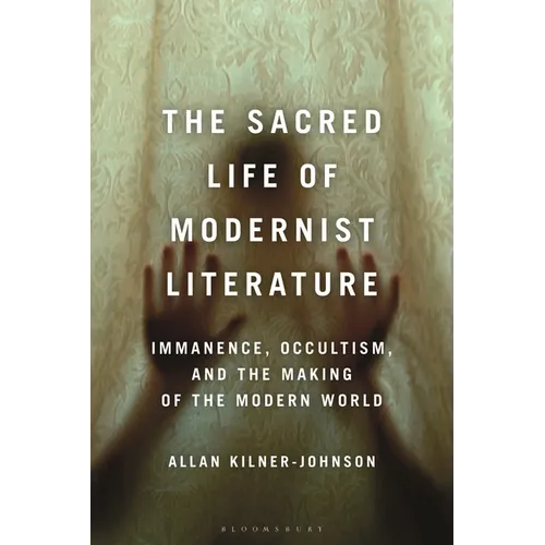 The Sacred Life of Modernist Literature: Immanence, Occultism, and the Making of the Modern World