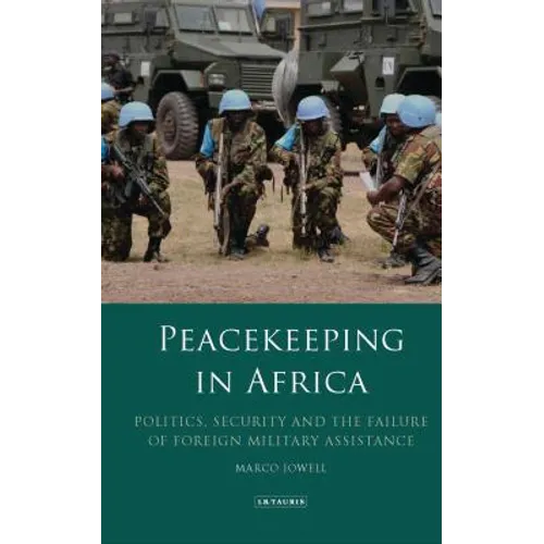 Peacekeeping in Africa: Politics, Security and the Failure of Foreign Military Assistance