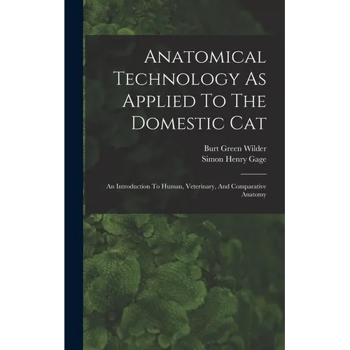 Anatomical Technology As Applied To The Domestic Cat: An Introduction To Human, Veterinary, And Comparative Anatomy