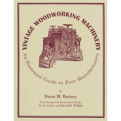 Vintage Woodworking Machinery: An Illustrated Guide to Four Manufacturers