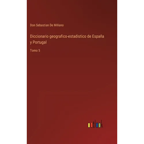 Diccionario geografico-estadistico de España y Portugal: Tomo 5