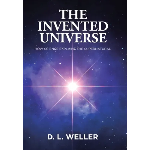 The Invented Universe: How Science Explains the Supernatural