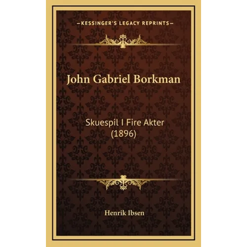 John Gabriel Borkman: Skuespil I Fire Akter (1896)