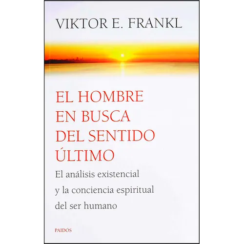 El Hombre En Busca del Sentido Último: El Análisis Existencial Y La Conciencia Espiritual del Ser Humano / Man's Search for Ultimate Meaning