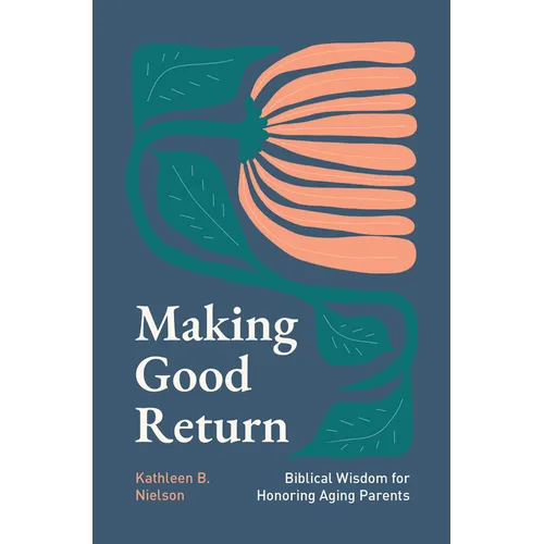 Making Good Return: Biblical Wisdom on Honoring Aging Parents