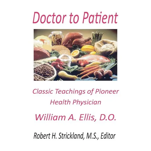 Doctor to Patient: The Classic Teachings of William A. Ellis, D.O. Pioneer Health Physician