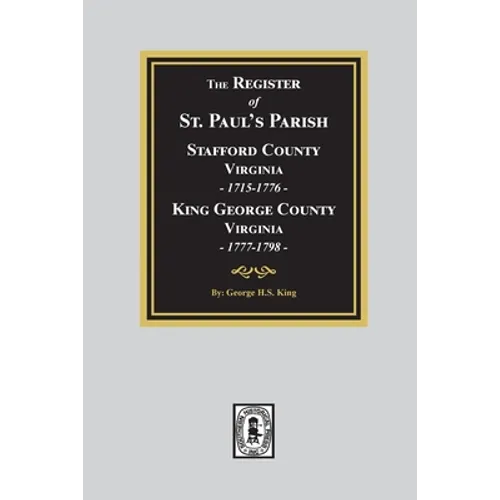 The Register of Saint Paul's Parish, 1715-1798, Stafford County 1715-1776 and King George County 1777-1798