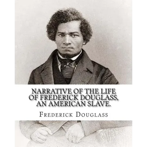 Narrative of the life of Frederick Douglass, an American slave. By: Frederick Douglass ( WRITTEN BY HIMSELF APRIL 28. 1845 ), and By: William Lloyd Ga
