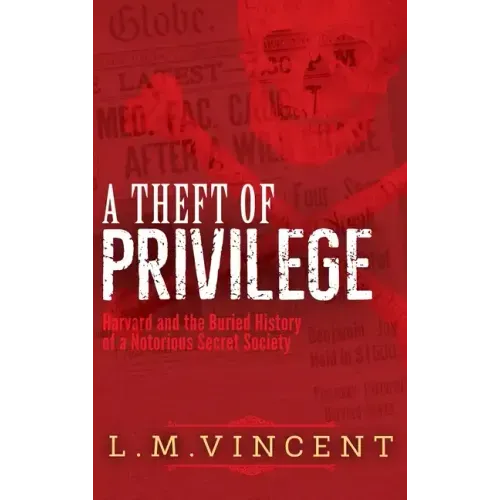 A Theft of Privilege: Harvard and the Buried History of a Notorious Secret Society