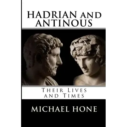 Hadrian and Antinous - Their lives and Times