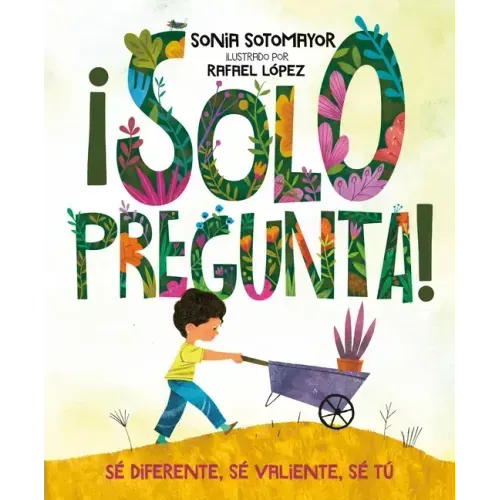 ¡Solo Pregunta!: Sé Diferente, Sé Valiente, Sé Tú