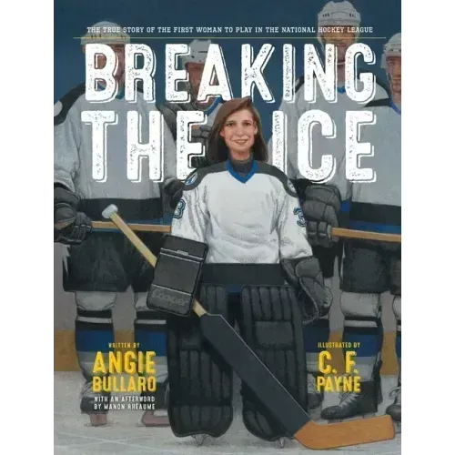 Breaking the Ice: The True Story of the First Woman to Play in the National Hockey League