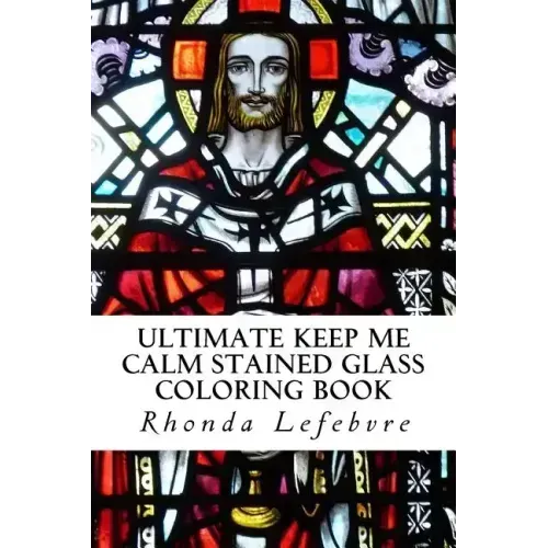 Ultimate Keep Me Calm Stained Glass Coloring Book: Stained Glass Coloring Book