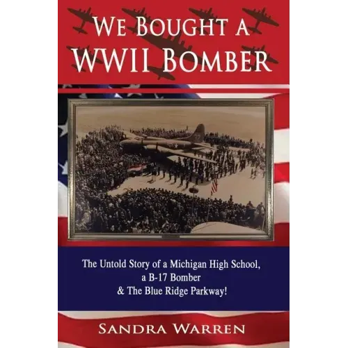 We Bought a WWII Bomber: The Untold Story of A Michigan High School a B-17 Bomber & The Blue Ridge Parkway!