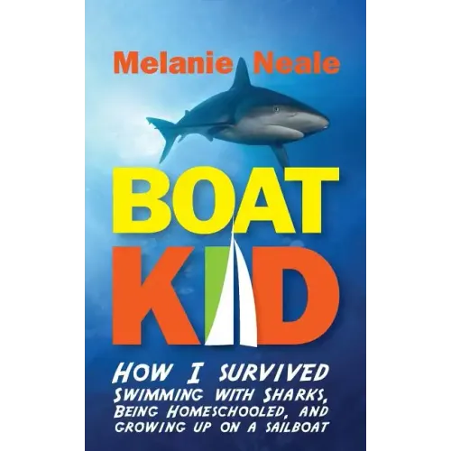 Boat Kid: How I Survived Swimming with Sharks, Being Homeschooled, and Growing Up on a Sailboat