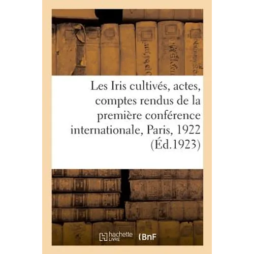 Les Iris cultivés. Actes et comptes rendus de la première conférence internationale des iris