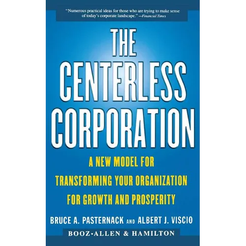 The Centerless Corporation: A New Model for Transforming Your Organization for Growth and Prosperity