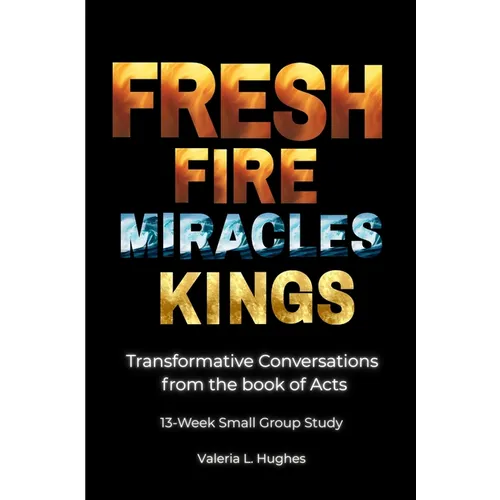 Fresh Fire, Miracles & Kings: Transformative Conversations from the book of Acts