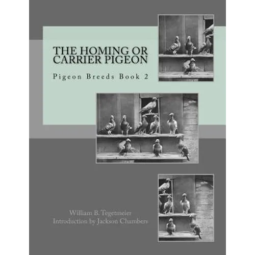 The Homing or Carrier Pigeon: Pigeon Breeds Book 2