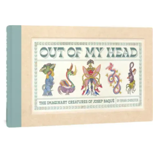 Out of My Head: The Imaginary Creatures of Josep Baqué