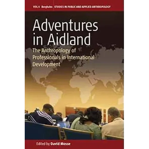 Adventures in Aidland: The Anthropology of Professionals in International Development