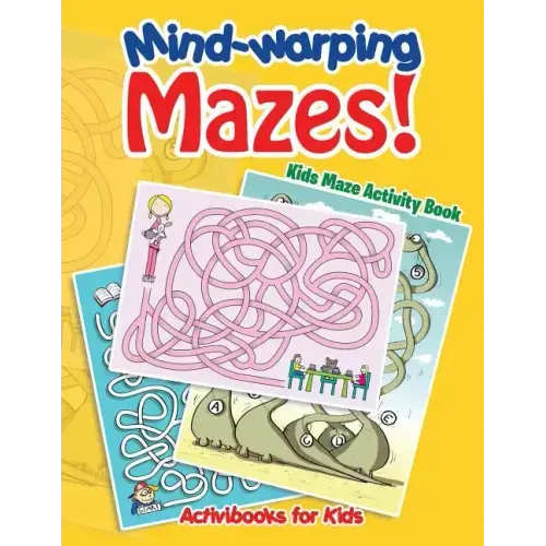 Mind-warping Mazes! Kids Maze Activity Book