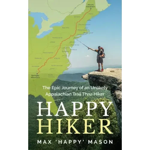 Happy Hiker: The Epic Journey of an Unlikely Appalachian Trail Thru-Hiker