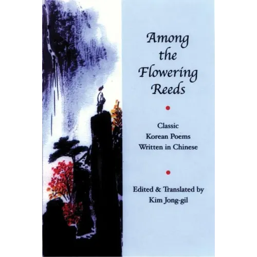 Among the Flowering Reeds: Classic Korean Poems Written in Chinese