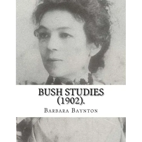 Bush Studies (1902) By: Barbara Baynton: Short story collection by Barbara Janet Ainsleigh Baynton, Lady Headley (4 June 1857 - 28 May 1929) w