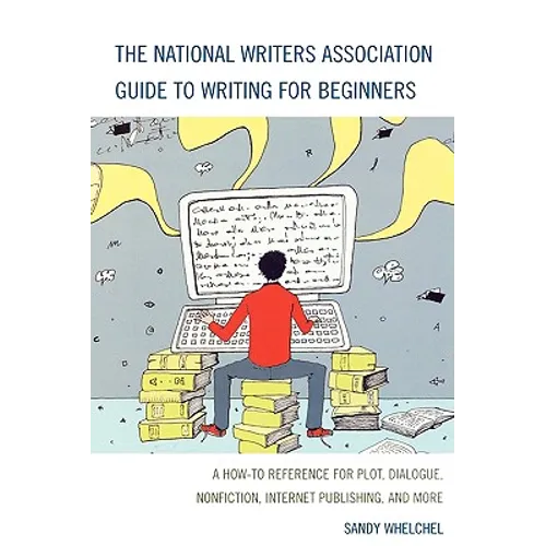 The National Writers Association Guide to Writing for Beginners: A How-To Reference for Plot, Dialogue, Nonfiction, Internet Publishing, and More