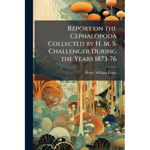 Report on the Cephalopoda Collected by H. M. S. Challenger During the Years 1873-76