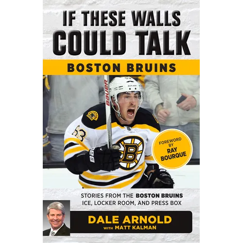 If These Walls Could Talk: Boston Bruins: Stories from the Boston Bruins Ice, Locker Room, and Press Box